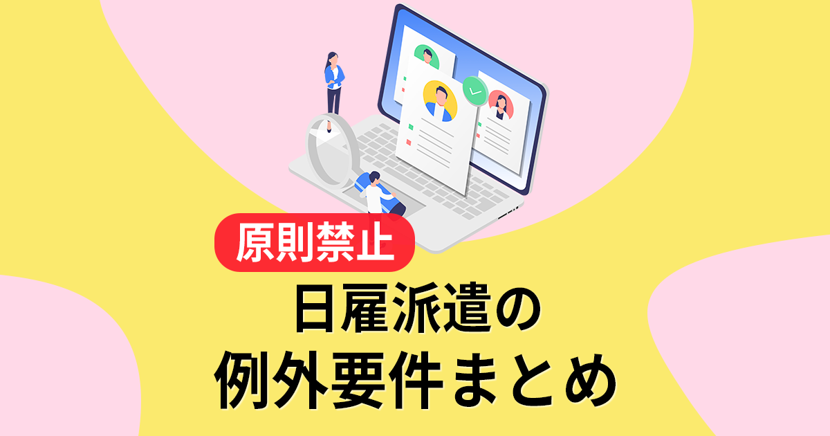 原則禁止の日雇派遣、例外となる業務や対象者の要件まとめ【企業担当者向け】